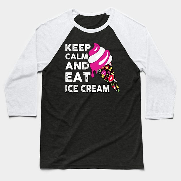 Keep Calm And Eat Ice Cream Baseball T-Shirt by Artistry Vibes